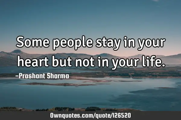Some people stay in your heart but not in your