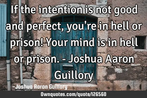 If the intention is not good and perfect, you