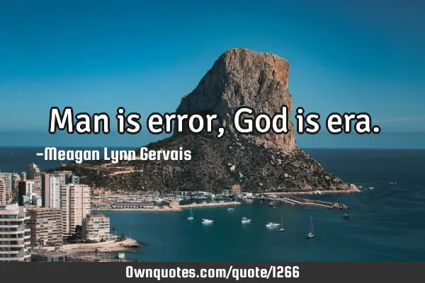 Man is error, God is