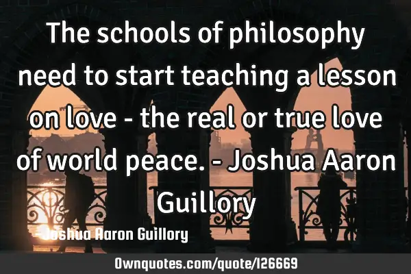 The schools of philosophy need to start teaching a lesson on love - the real or true love of world