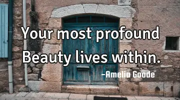 Your most profound Beauty lives within.