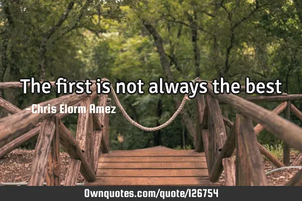 The first is not always the
