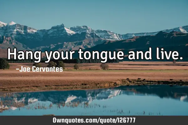 Hang your tongue and