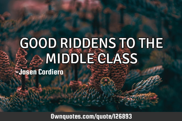 GOOD RIDDENS TO THE MIDDLE CLASS