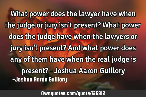 What power does the lawyer have when the judge or jury isn