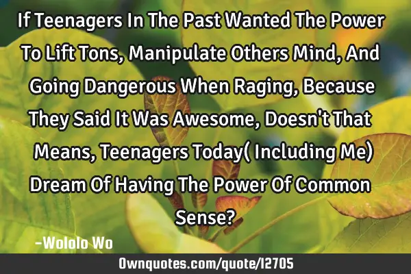 If Teenagers In The Past Wanted The Power To Lift Tons, Manipulate Others Mind, And Going Dangerous