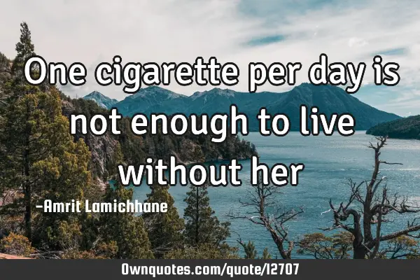 One cigarette per day is not enough to live without
