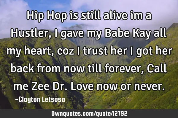 Hip Hop is still alive im a Hustler, I gave my Babe Kay all my heart, coz i trust her I got her