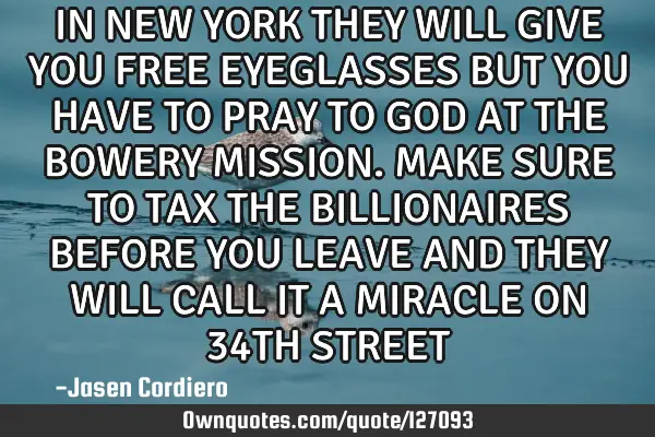 IN NEW YORK THEY WILL GIVE YOU FREE EYEGLASSES BUT YOU HAVE TO PRAY TO GOD AT THE BOWERY MISSION. MA