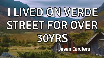 I LIVED ON VERDE STREET FOR OVER 30YRS