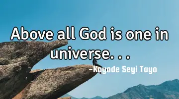 Above all God is one in universe...