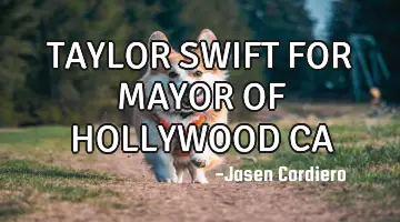 TAYLOR SWIFT FOR MAYOR OF HOLLYWOOD CA