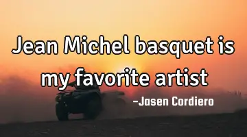Jean Michel basquet is my favorite artist