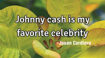 Johnny cash is my favorite celebrity