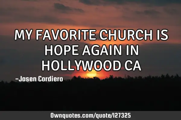 MY FAVORITE CHURCH IS HOPE AGAIN IN HOLLYWOOD CA
