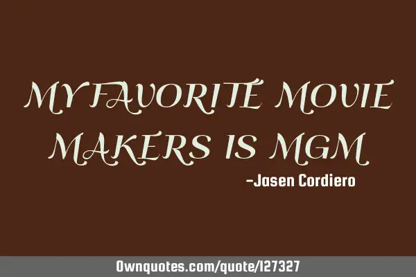 MY FAVORITE MOVIE MAKERS IS MGM