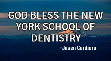 GOD BLESS THE NEW YORK SCHOOL OF DENTISTRY