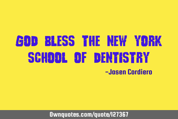 GOD BLESS THE NEW YORK SCHOOL OF DENTISTRY