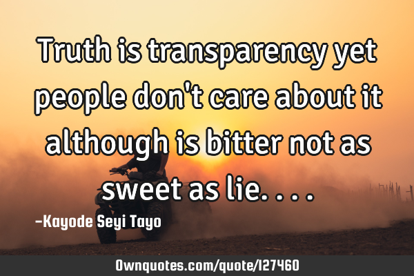 Truth is transparency yet people don