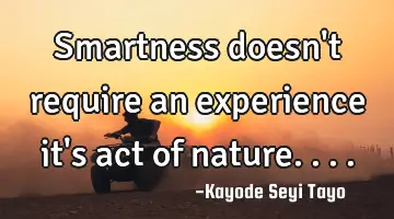 Smartness doesn't require an experience it's act of nature....