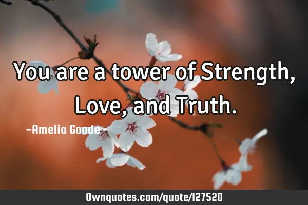 You are a tower of Strength, Love, and T