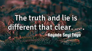 The truth and lie is different that clear....