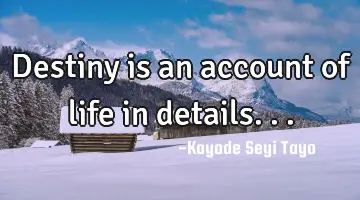 Destiny is an account of life in details...