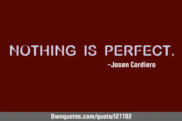 NOTHING IS PERFECT