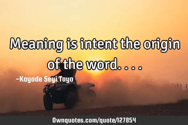 Meaning is intent the origin of the
