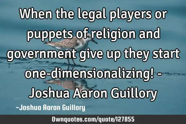 When the legal players or puppets of religion and government give up they start one-