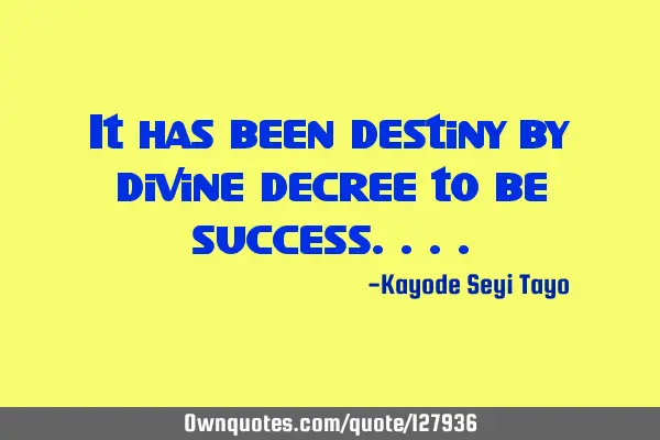 It has been destiny by divine decree to be