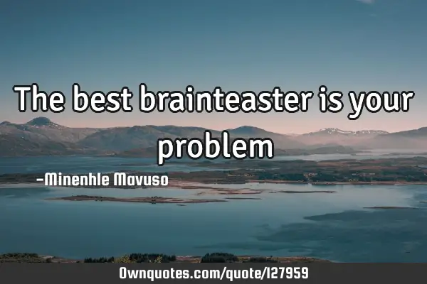 The best brainteaster is your