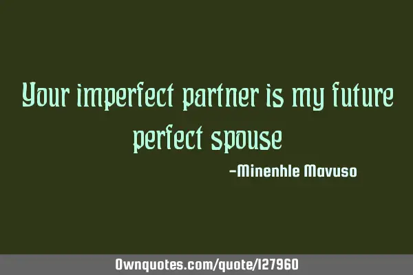 Your imperfect partner is my future perfect