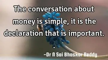 The conversation about money is simple, it is the declaration that is important..
