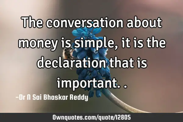 The conversation about money is simple, it is the declaration that is