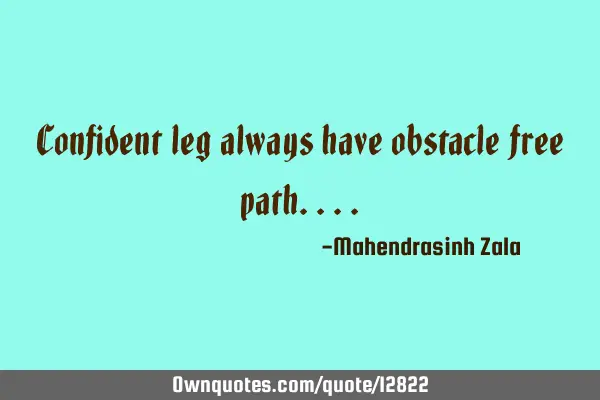 Confident leg always have obstacle free
