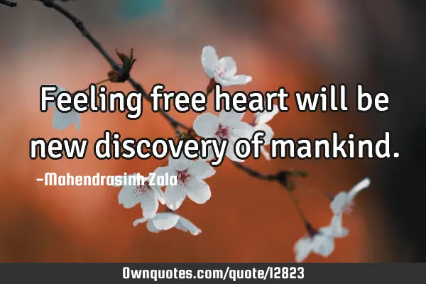 Feeling free heart will be new discovery of