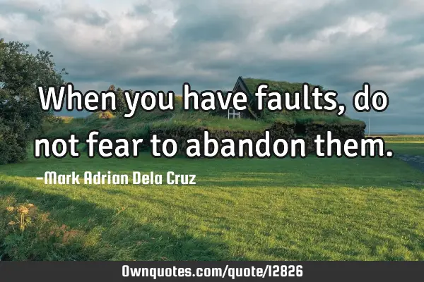 When you have faults, do not fear to abandon