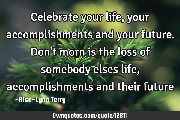 Celebrate your life, your accomplishments and your future. Don