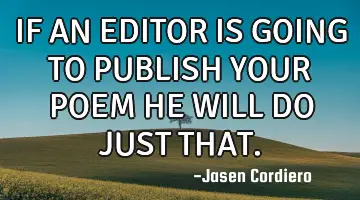 IF AN EDITOR IS GOING TO PUBLISH YOUR POEM HE WILL DO JUST THAT.