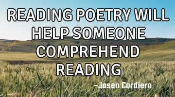 READING POETRY WILL HELP SOMEONE COMPREHEND READING