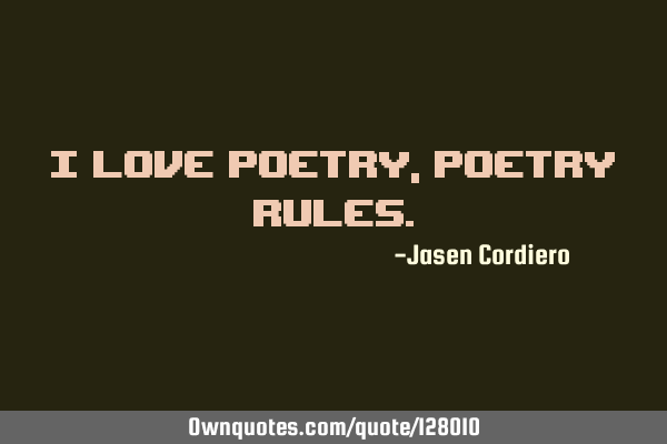 I LOVE POETRY, POETRY RULES
