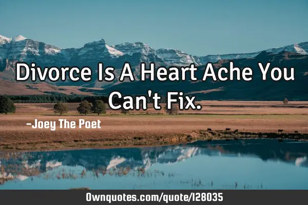 Divorce Is A Heart Ache You Can