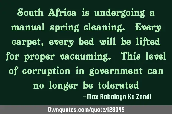 South Africa is undergoing a manual spring cleaning. Every carpet, every bed will be lifted for
