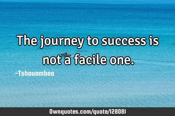 The journey to success is not a facile