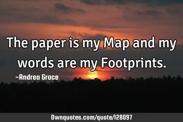 The paper is my Map and my words are my F