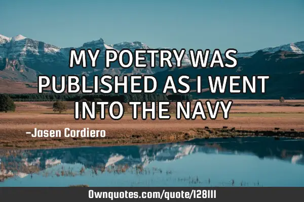 MY POETRY WAS PUBLISHED AS I WENT INTO THE NAVY