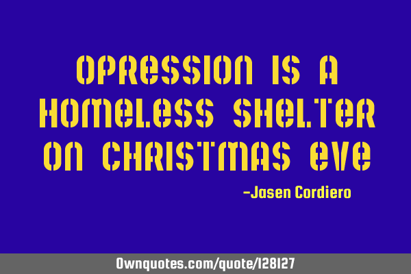 OPRESSION IS A HOMELESS SHELTER ON CHRISTMAS EVE