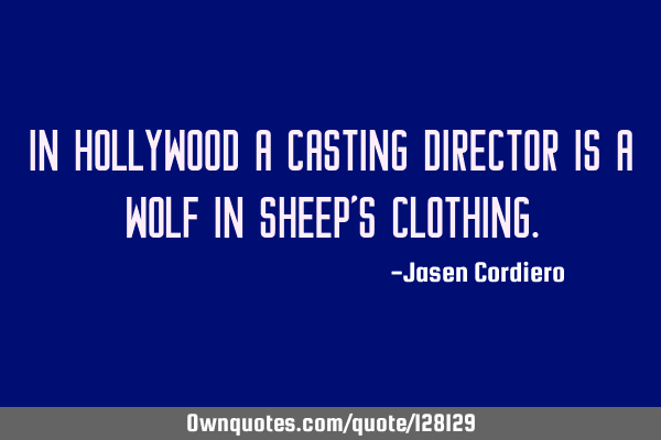 IN HOLLYWOOD A CASTING DIRECTOR IS A WOLF IN SHEEP