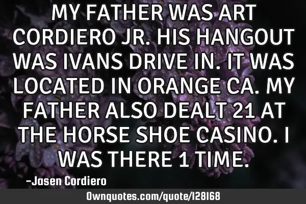 MY FATHER WAS ART CORDIERO JR. HIS HANGOUT WAS IVANS DRIVE IN. IT WAS LOCATED IN ORANGE CA. MY FATHE